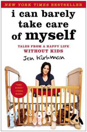 I Can Barely Take Care of Myself: Tales from a Happy Life Without Kids