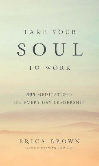Take Your Soul to Work: 365 Meditations on Every Day Leadership