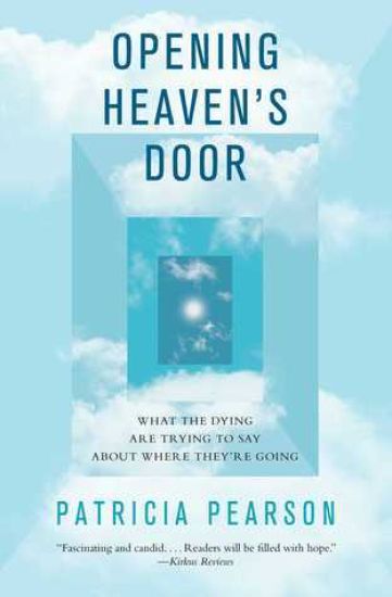 Opening Heaven's Door: What the Dying Are Trying to Say about Where They're Going