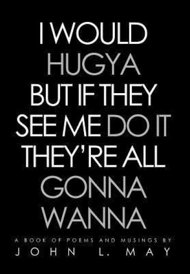 I Would Hugya But If They See Me Do It They're All Gonna Wanna