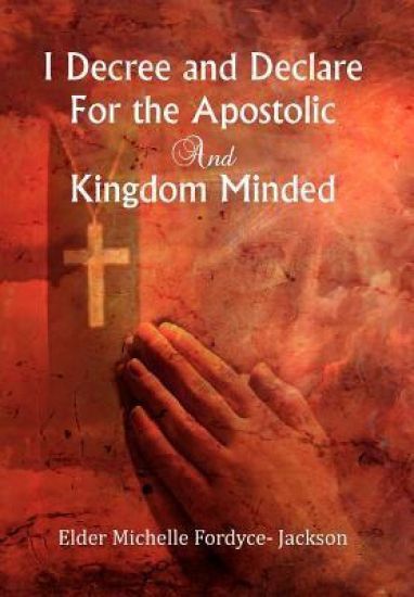 I Decree and Declare For the Apostolic and Kingdom Minded