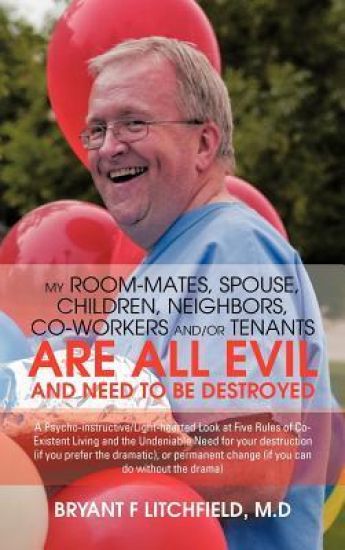 My Room-Mates, Spouse, Children, Neighbors, Co-Workers And/or Tenants are All Evil and Need to be Destroyed