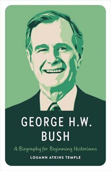 George H.W. Bush: A Biography for Beginning Historians