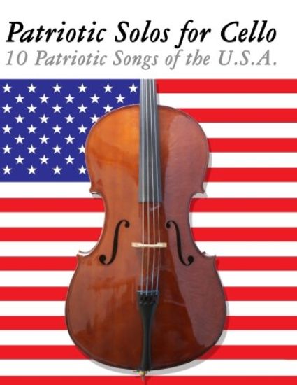 Patriotic Solos for Cello: 10 Patriotic Songs of the U.S.A.