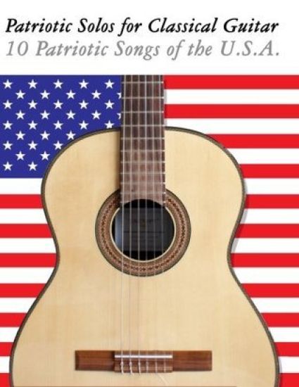 Patriotic Solos for Classical Guitar: 10 Patriotic Songs of the U.S.A. (in Standard Notation and Tablature)