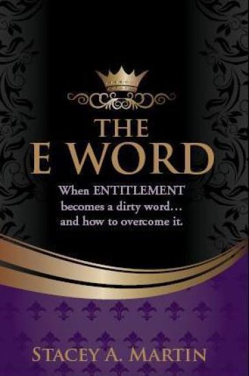 The "E" word.: When entitlement becomes a dirty word... And how to overcome it.