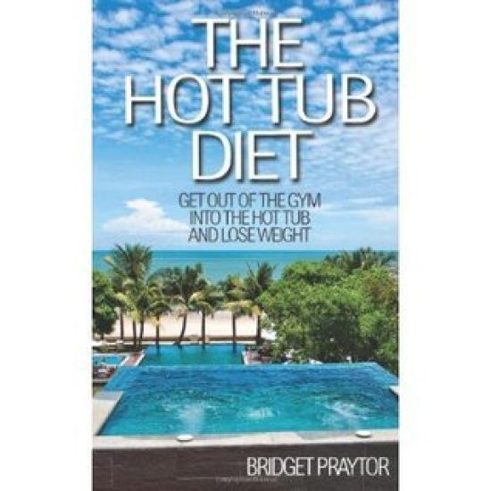The Hot Tub Diet: Get Out of the Gym, Into the Hot Tub, and Lose Weight