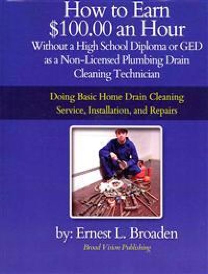How to Earn $100.00 an Hour, Without a High School Diploma or a GED as a Non-Licensed Plumbing Drain Cleaning Technician: Basic home drain cleaning, m