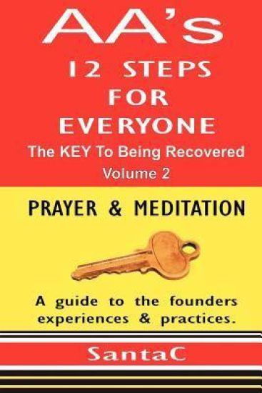 A A's 12 Steps For Everyone: The KEY To Being Recovered: Prayer & Meditation