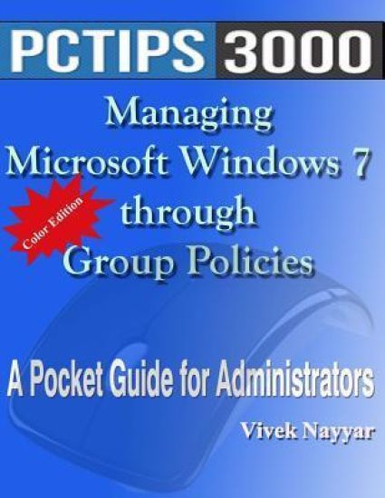 Managing Microsoft Windows 7 through Group Policies: A Pocket Guide for Administrators (Color Edition)