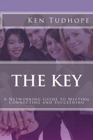 The Key: A Networking Guide to Meeting, Connecting and Succeeding
