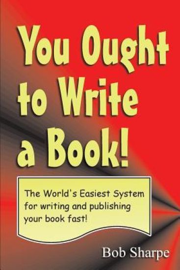 You Ought to Write a Book: The World's Easiest System for Writing a Book