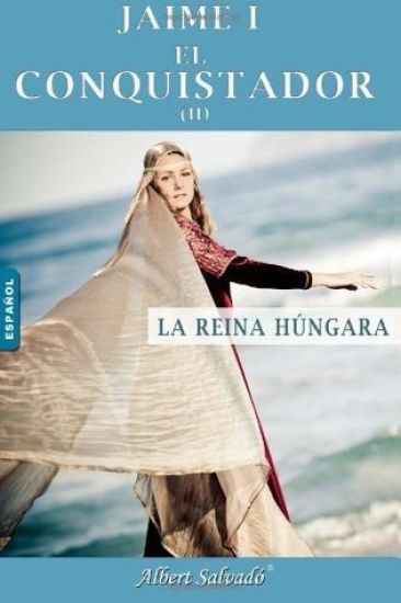 La Reina Húngara: Segunda Parte de la Trilogía de Jaime I El Conquistador