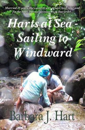 Harts at Sea - Sailing to Windward: Married 25 years, they went to sea -- to sail, love, tour, and fix the boat; but not necessarily in that order.