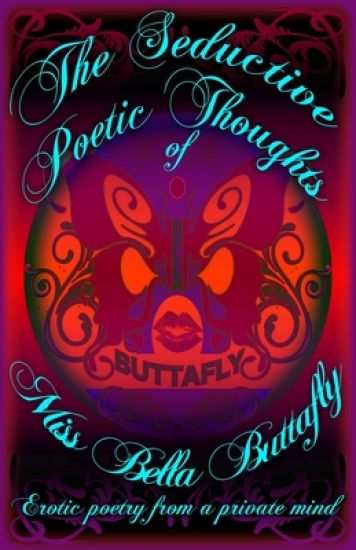 The Seductive Poetic Thoughts of Miss Bella Buttafly: erotic poetry from a private mind