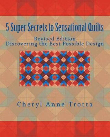 5 Super Secrets to Sensational Quilts Revised Edition: Discovering the Best Possible Design