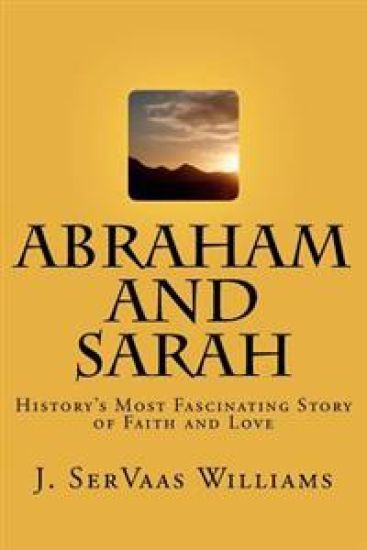 Abraham and Sarah: History's Most Fascinating Story of Faith and Love