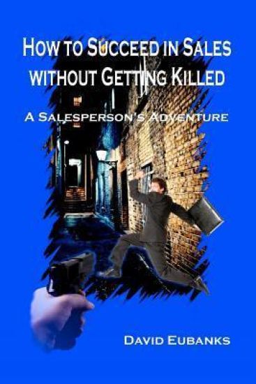How to Succeed in Sales without Getting Killed: A Salesperson's Adventure
