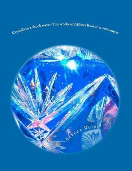 Crystals in a shock wave - The works of /Albert Russo/ et son oeuvre: The works of /Albert Russo/ et son oeuvre
