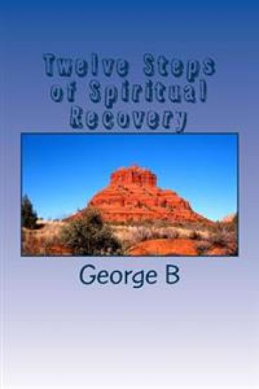 Twelve Steps of Spiritual Recovery: Living a Spiritual Life