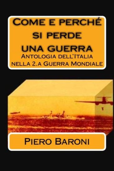 Come e perché si perde una guerra: Antologia dell'Italia nella 2.a Guerra Mondiale