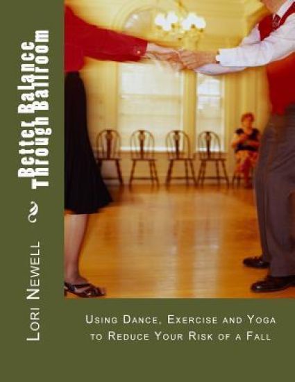 Better Balance Through Ballroom: Using Exercise, Yoga and Dance to Reduce Your Risk of a Fall