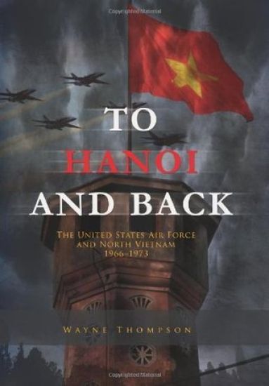 To Hanoi and Back: The United States Air Force and North Vietnam 1966-1973