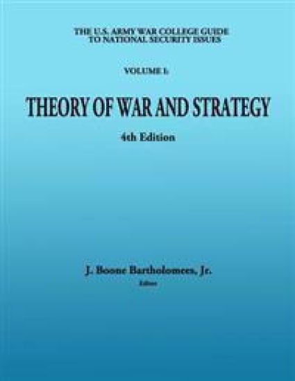 The U. S. Army War College Guide to National Security Issues - VOLUME I: Theory of War and Strategy: 4th Edition