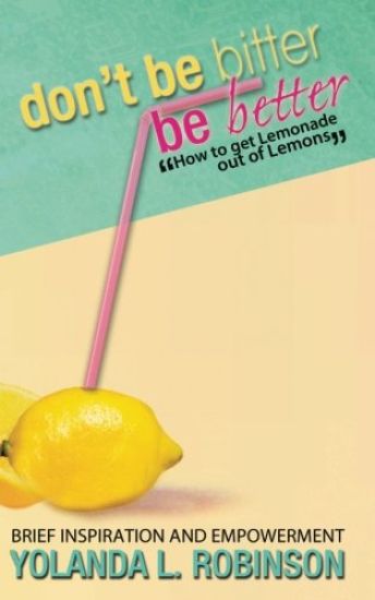 Don't Be Bitter - Be Better: How to get Lemonade out of Lemons
