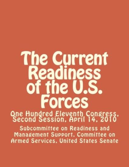 The Current Readiness of the U.S. Forces: One Hundred Eleventh Congress, Second Session, April 14, 2010