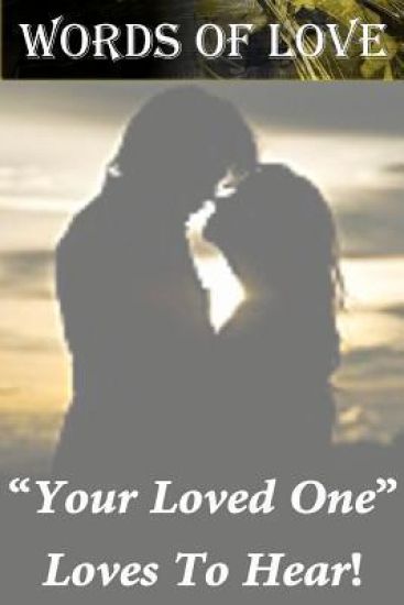 Words Of Love: Your Loved One "Loves To Hear"