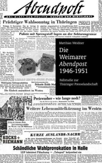 Die Weimarer Abendpost 1946-51: Fallstudie zur Thüringer Presselandschaft