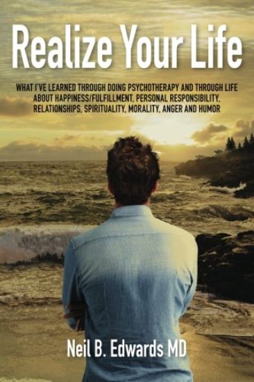 Realize Your Life: What I've Learned Through Doing Psychotherapy and Through Life About Happiness/Fulfillment, Personal Responsibility, R