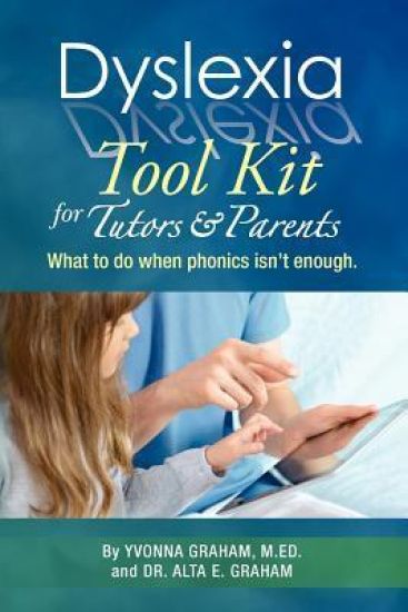 Dyslexia Tool Kit for Tutors and Parents: What to do when phonics isn't enough