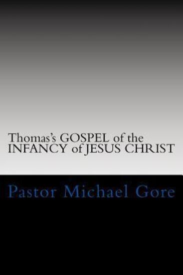 Thomas's GOSPEL of the INFANCY of JESUS CHRIST: Lost & Forgotten books of the New Testament