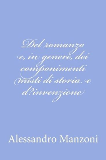 Del romanzo e, in genere, dei componimenti misti di storia e d?invenzione