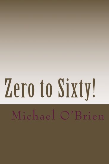 Zero to Sixty!: A Testimony of the Life-Changing Gospel of Jesus Christ
