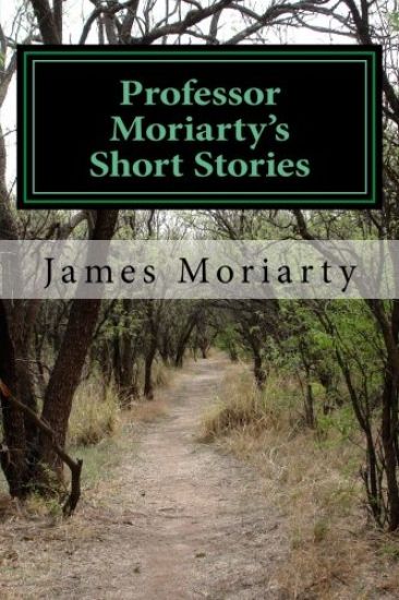 Professor Moriarty's Short Stories: Written by a great grandson of the Professor.