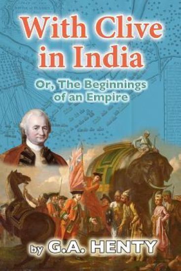 With Clive in India: Or, The Beginnings of an Empire