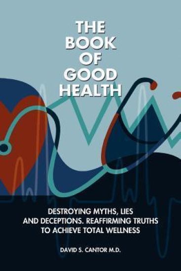 The Book of Good Health --: Destroying Myths, Lies and Deceptions. Reaffirming Truths to Achieve Total Wellness