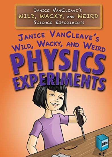 Janice Vancleave's Wild, Wacky, and Weird Physics Experiments
