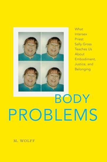 Body Problems: What Intersex Priest Sally Gross Teaches Us about Embodiment, Justice, and Belonging