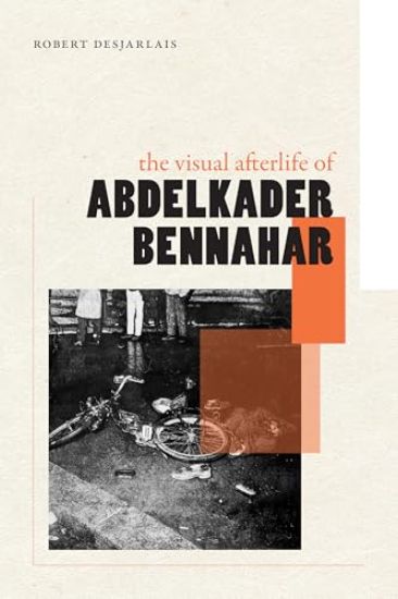 The Visual Afterlife of Abdelkader Bennahar: The Visual Afterlife of Abdelkader Bennahar
