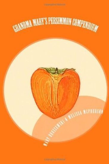 Grandma Mary's Persimmon Compendium: My Grandmother's Persimmon Recipes