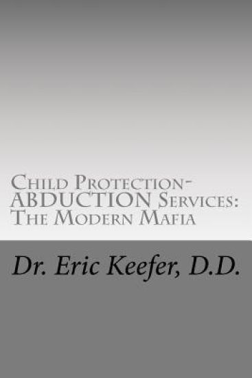 Child Protection/Abduction Services: The Modern Mafia: Federally Financed Perjury, Fraud, Kidnapping, and Child Drugging for Profit