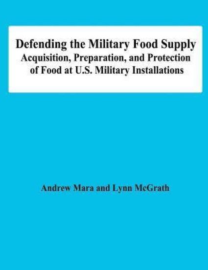 Defending the Military Food Supply: Acquisition, Preparation, and Protection of Food at U.S. Military Installations