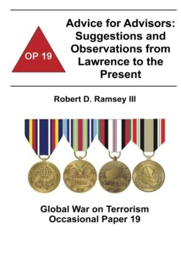 Advice for Advisors: Suggestions and Observations from Lawrence to the Present: Global War on Terrorism Occasional Paper 19
