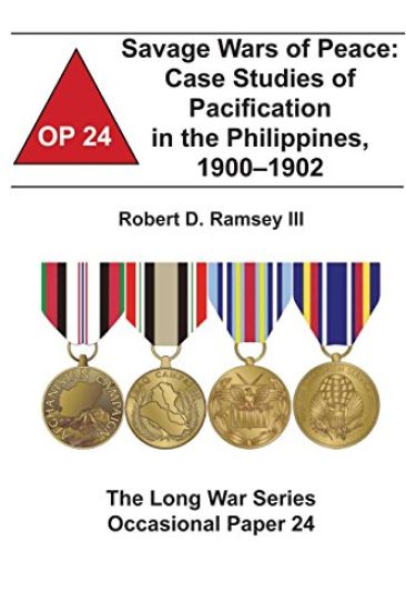 Savage Wars of Peace: Case Studies of Pacification in the Philippines, 1900-1902: The Long War Series Occasional Paper 24