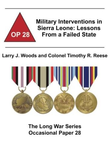 Military Interventions in Sierra Leone: Lessons From a Failed State: The Long War Series Occasional Paper 28