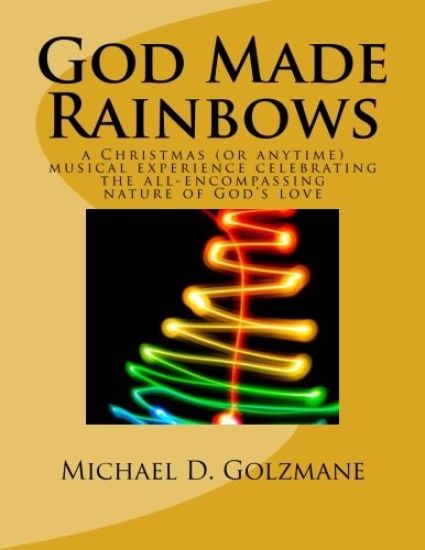God Made Rainbows: a Christmas (or anytime) musical experience celebrating the all-encompassing nature of God's love